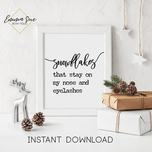 Snowflakes that stay on my nose & eyelashes - Winter Christmas Decor Printable Sign Farmhouse Style  - Digital File