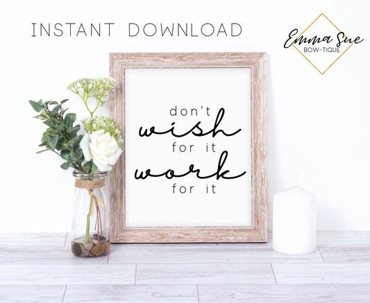 Don't wish for it work for it - Home Office Motivational Quote Printable Sign Wall Art Digital File
