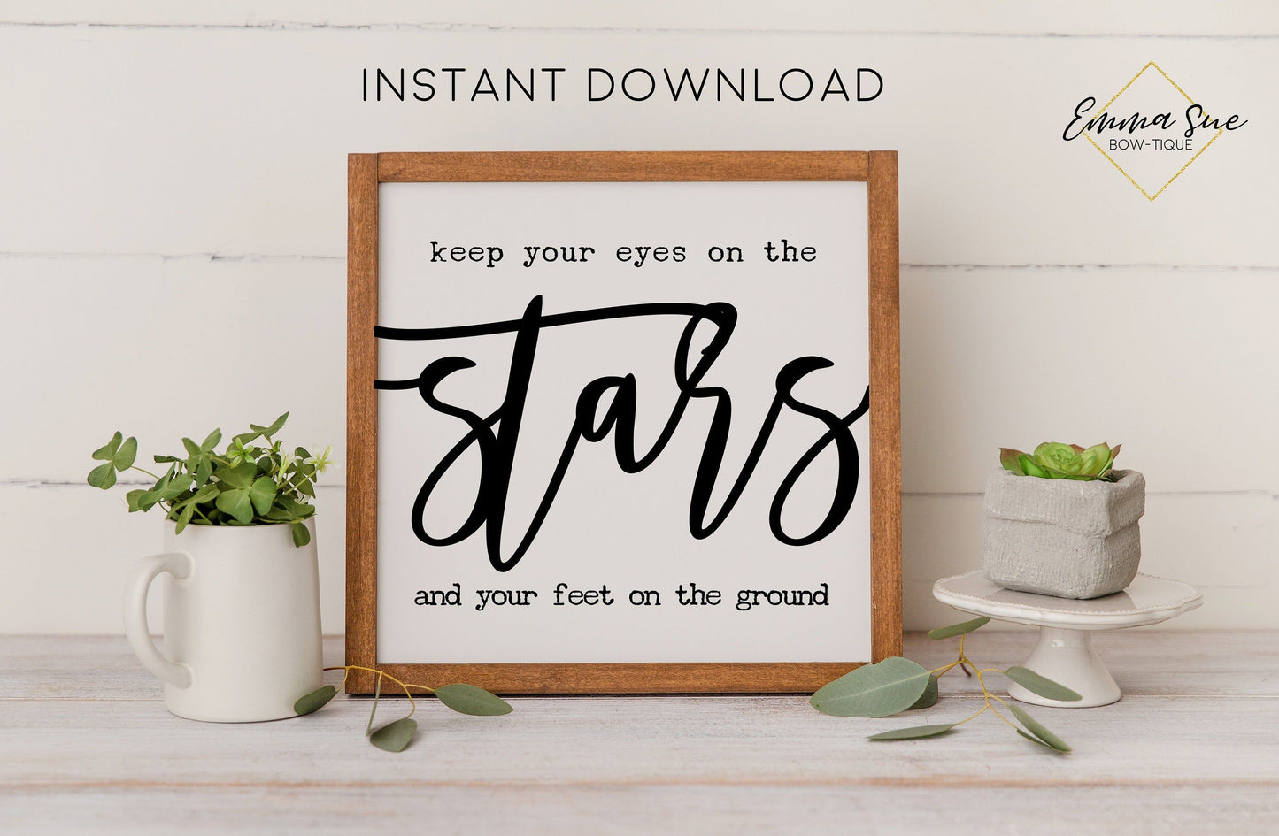 Keep your eyes on the stars and your feet on the ground - Confidence Motivational Quote Printable Sign Wall Art