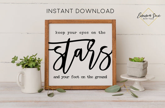 Keep your eyes on the stars and your feet on the ground - Confidence Motivational Quote Printable Sign Wall Art