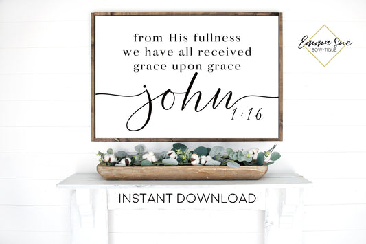 From His fullness we all have received Grace upon Grace John 1:16 Bible Verse Printable Sign