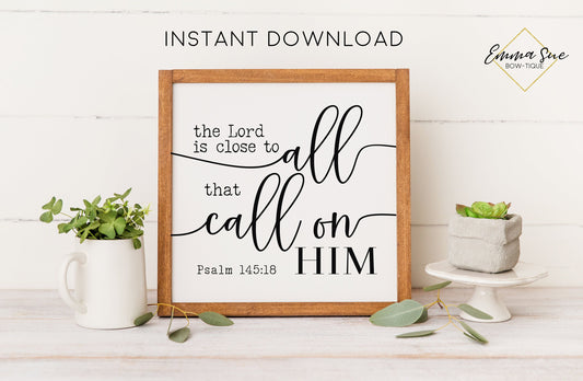 The Lord is close to all that call on Him Psalm 145:18 Christian Farmhouse Printable Art Sign Digital File