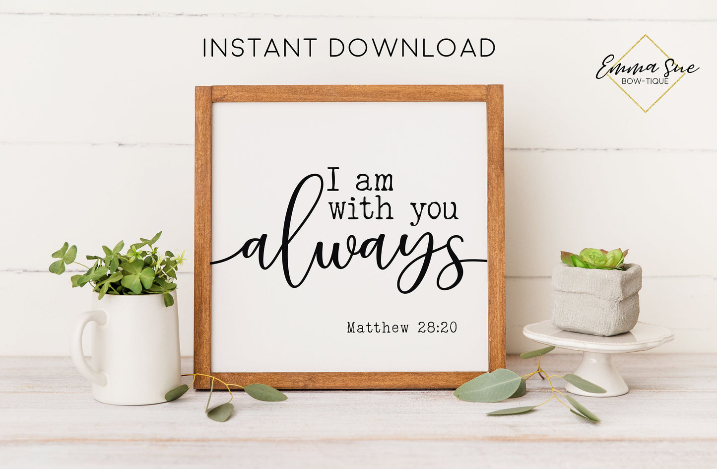 I am with you always - Matthew 28:20 Bible Verse Christian Farmhouse Printable Art Sign Digital File