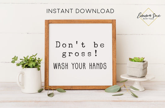 Don't be gross wash your hands Bathroom Sign Wall Art Digital Printable