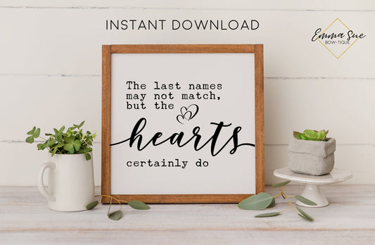 The last names may not match but the hearts certainly do - Blended Family Love Quotes Farmhouse Printable Sign Wall Art