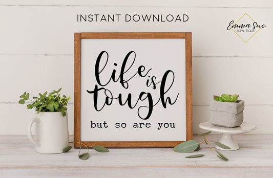 Life is tough but so are you  - Strength Motivational Quote Printable Sign Wall Art