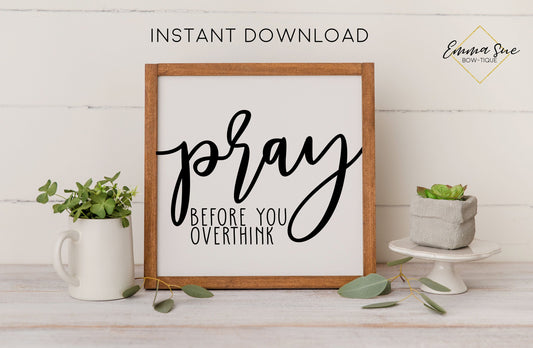 Pray before you overthink - Prayer Faith God's Plan Christian Farmhouse Printable Art Sign Digital File