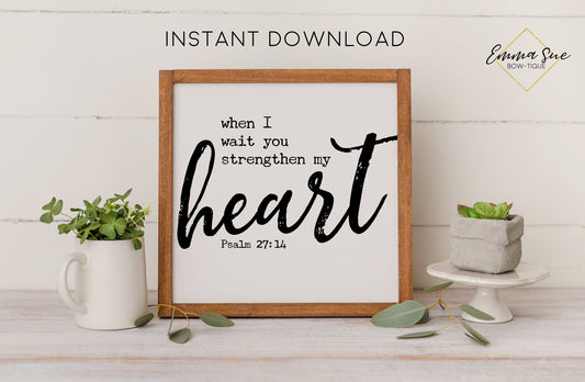 When I wait, you strengthen my heart - Psalm 27:14 Bible Verse Christian Printable Art Farmhouse Sign - Digital File