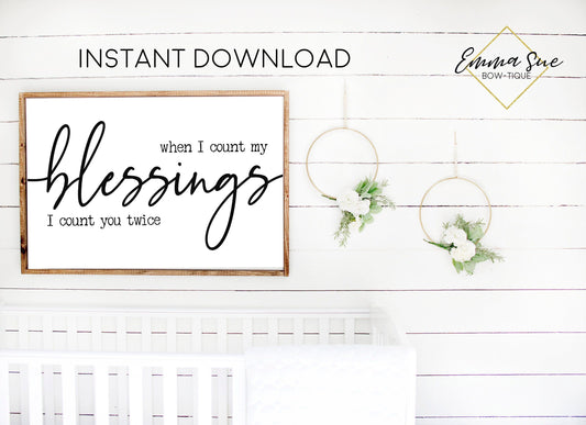 When I count my blessings I count you twice Baby Kids nursery room Printable Sign