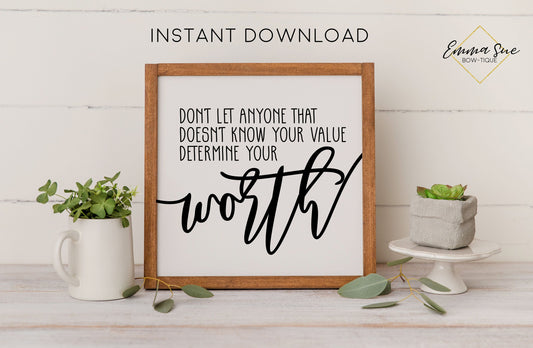 Don't let anyone that doesn't know your value determine your worth - Confidence Self Love Printable Sign Wall Art