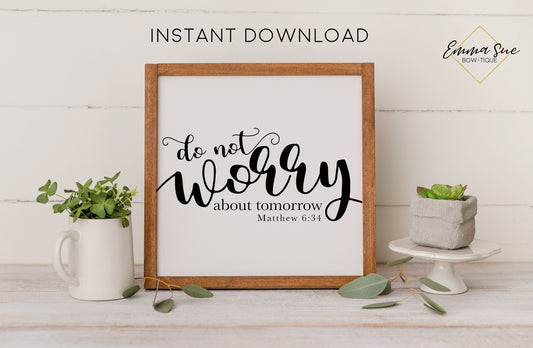 Do not worry about tomorrow Matthew 6:34 Bible Verse Christian Farmhouse Printable Art Sign Digital File