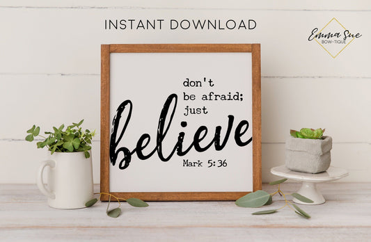 Don't be afraid, just believe - Mark 5:36 Bible Verse Christian Printable Art Farmhouse Sign - Digital File