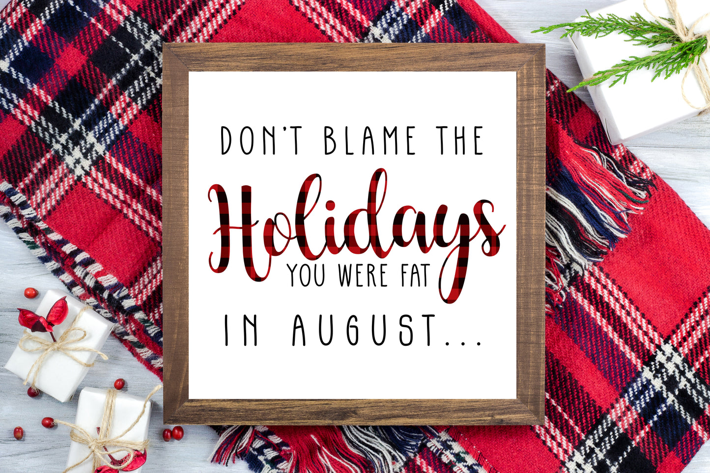 Don't blame the holidays you were fat in August - Funny Christmas Printable Sign Farmhouse Style - Digital File