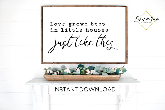 Love grows best in little houses just like this sign - Love quotes Wall art Farmhouse Printable Sign - Instant Download