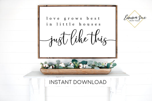 Love grows best in little houses just like this sign - Love quotes Wall art Farmhouse Printable Sign - Instant Download