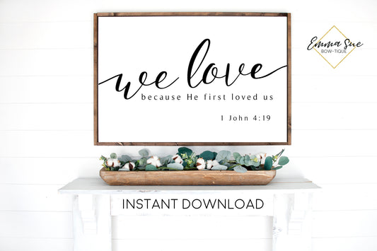 We love because He first loved us - 1 John 4:19 Bible Verse Printable Sign Wall Art - Instant Download