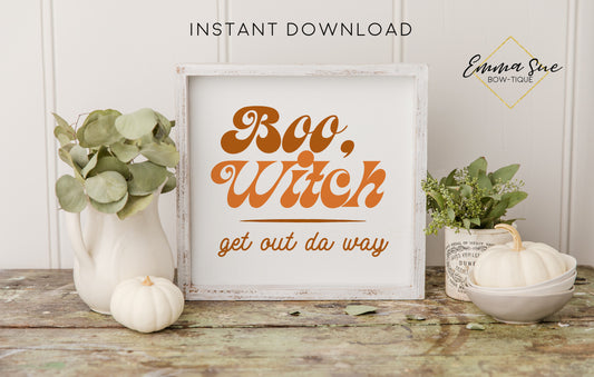Boo, Witch get out da way - Halloween Fall Decor Printable Sign Retro Boho Style  - Digital File