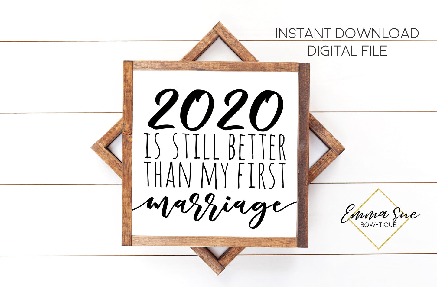 2020 is still better than my first marriage - Funny Divorce Quotes Farmhouse Printable Sign Wall Art - Digital File