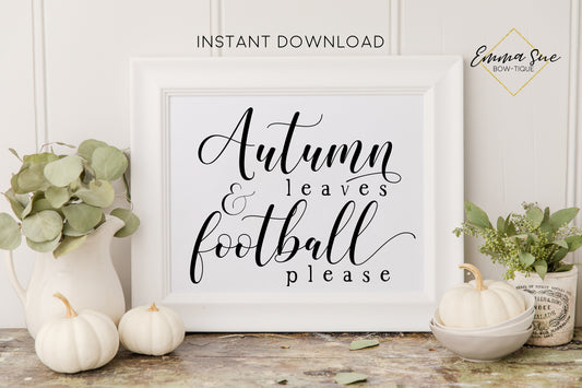 Autumn Leaves and Football Please - Fall Autumn Decor Printable Sign Farmhouse Style  - Digital File