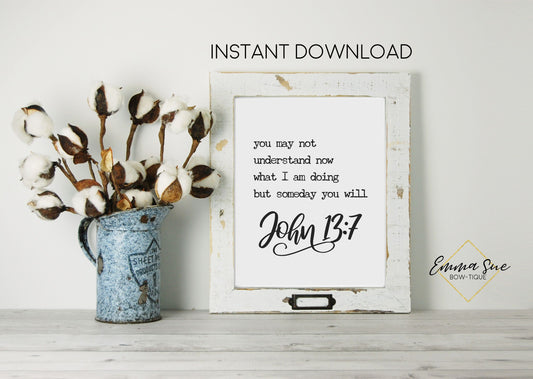 You may not understand now what I am doing but someday you will John 13:7 Bible Verse Farmhouse Printable Art Sign