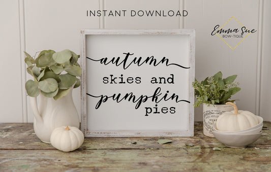 Autumn skies and pumpkin pies - Fall Autumn Decor Printable Sign Farmhouse Style  - Digital File