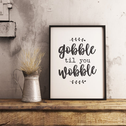 Gobble til you wobble - Thanksgiving Decor Printable Sign Farmhouse Style  - Digital File