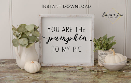 You are the pumpkin to my pie - Thanksgiving Fall Autumn Decor Printable Sign Farmhouse Style  - Digital File
