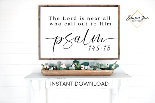 The Lord is near all who call out to him Psalm 145:18 Bible Verse Farmhouse Printable Sign