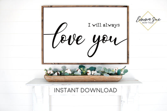 I will alway love you - Love Quotes Living room Large Wall art Farmhouse Printable Sign