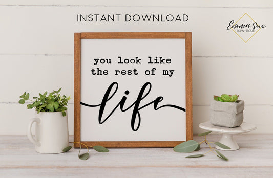 you look like the rest of my life - Marriage Love Quotes Farmhouse Printable Sign Wall Art