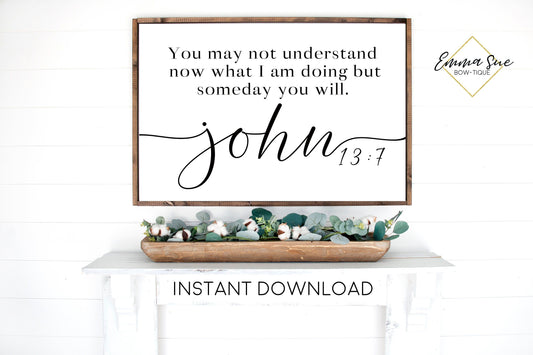 You may not understand now what I am doing John 13:7 Bible Verse Printable Sign
