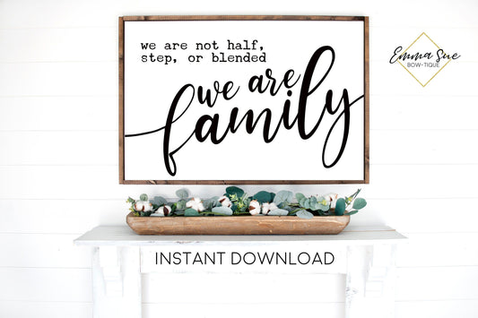 We are not half, step or blended we are Family Large Wall art Farmhouse Printable Sign