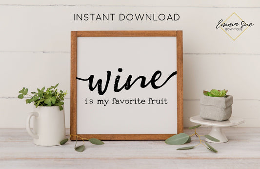 Wine is my favorite Fruit - Wine Bar Farmhouse Kitchen Wall Art Printable Digital File Sign