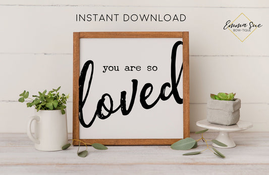 You are so loved - God's Love Christian Printable Art Farmhouse Sign - Digital File