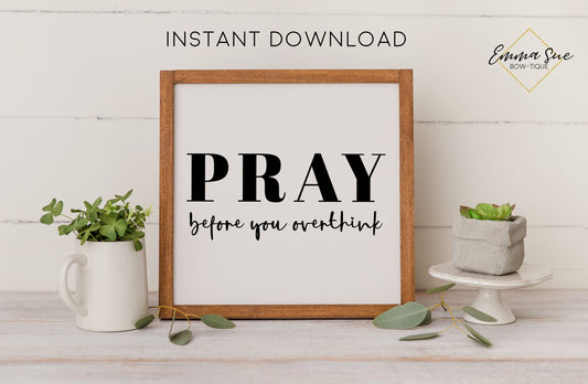 Pray before you overthink - Prayer Faith God's Plan Christian Farmhouse Printable Art Sign Digital File
