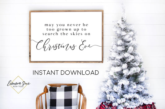 May you never be too grown up to search the skies on Christmas Eve - Christmas Decor Printable Farmhouse Sign  - Digital File