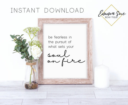 Be fearless in the pursuit of what sets your soul on fire - Motivational Quote Printable Sign Wall Art Digital File