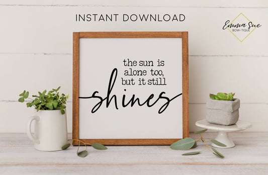 The sun is alone too but it still shines - Change Single Life Quotes Printable Sign Wall Art