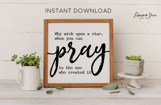 Why wish upon on a star when you can pray to one who created it - Printable Art Sign Digital File
