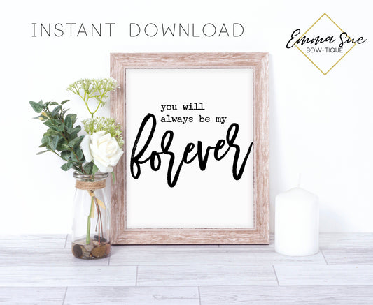 You will always be my forever - Marriage Love quotes Farmhouse Wall Art Sign Printable