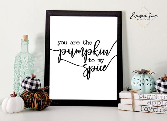 You are the pumpkin to my spice - Fall Autumn Decor Printable Sign Farmhouse Style  - Digital File