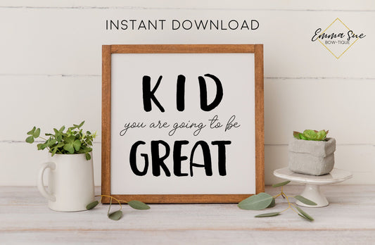 Kid you are going to be great - Kid's room nursery Wall Art Digital Printable Sign
