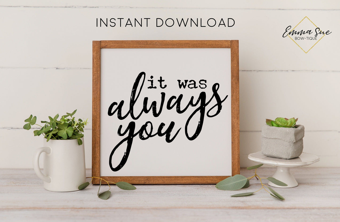 It was always you - Love Quotes Farmhouse Printable Sign Wall Art - Digital File