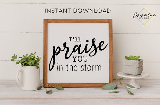 I'll praise You in the storm - Prayer Faith Christian Farmhouse Printable Art Sign Digital File