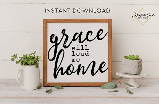 Grace will lead me home - Christian Farmhouse Printable Art Sign Digital File
