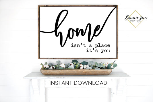 Home isn't a place it's you Family Love Quotes Living room Large Wall art Farmhouse Printable Sign