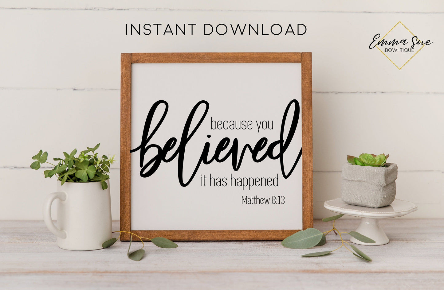 Because you Believed it has happened Matthew 8:13 Bible Verse Christian Farmhouse Printable Art Sign Digital File