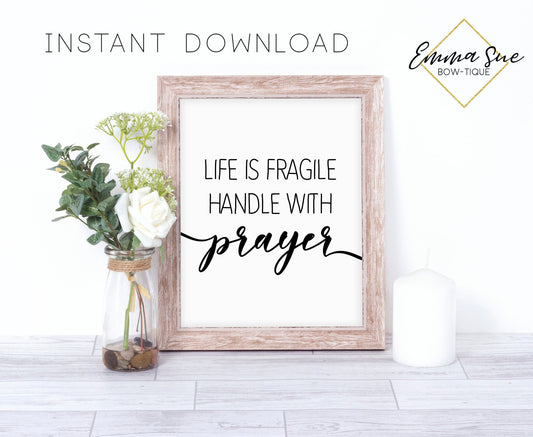 Life is fragile handle with Prayer - Pray Christian Farmhouse Printable Art Sign Digital File