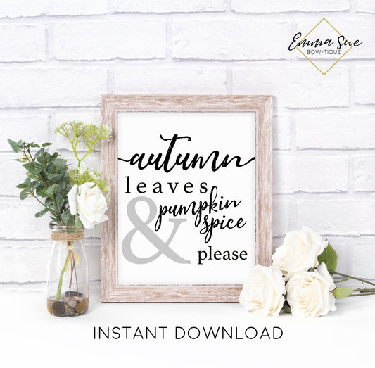 Autumn leaves and pumpkin spice please - Fall Autumn Decor Printable Sign Farmhouse Style  - Digital File