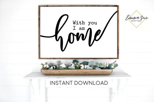 With you I am Home - Family Quotes Living room Large Wall art Farmhouse Printable Sign